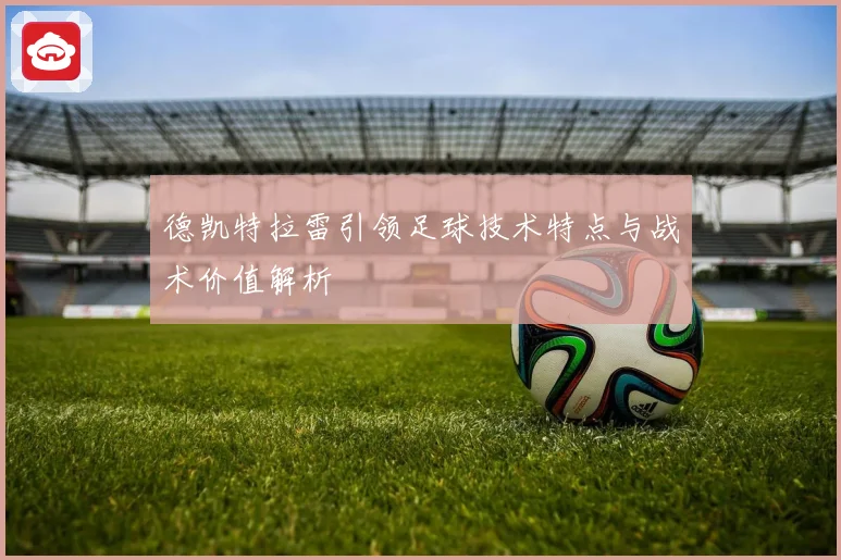 德凯特拉雷引领足球技术特点与战术价值解析